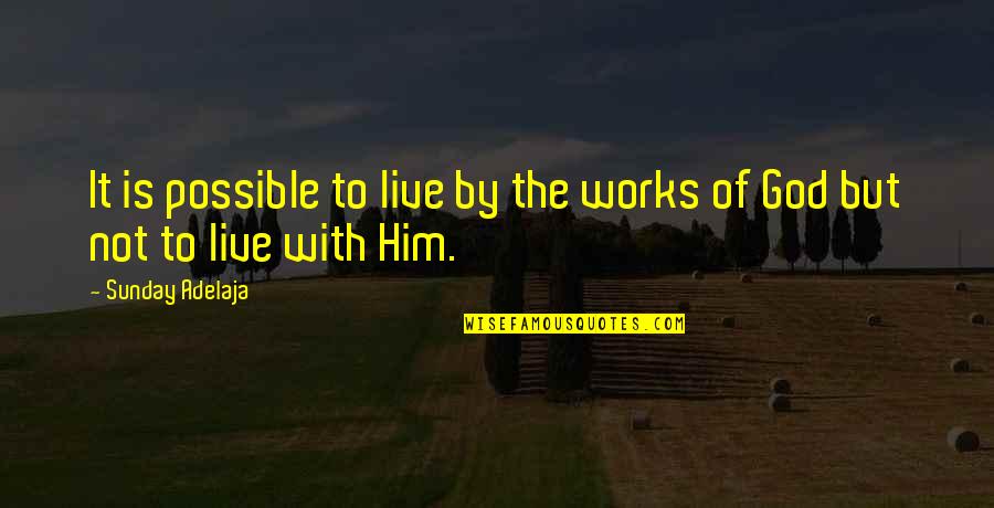 Living God Quotes By Sunday Adelaja: It is possible to live by the works