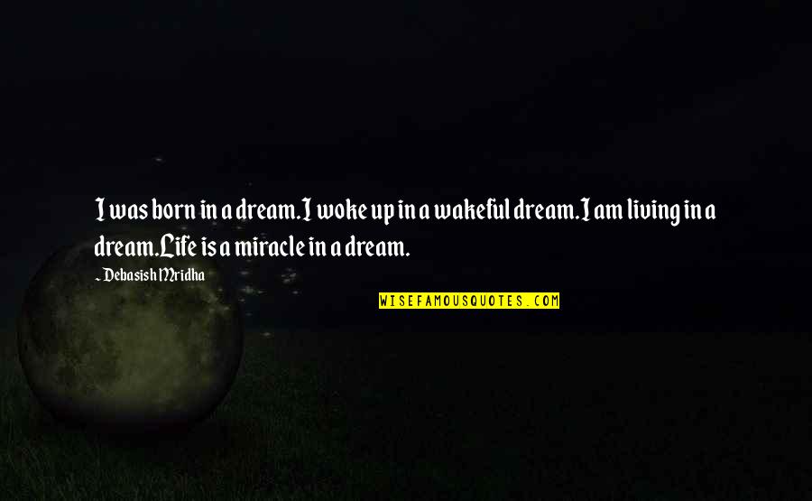 Living In A Dream Quotes By Debasish Mridha: I was born in a dream.I woke up