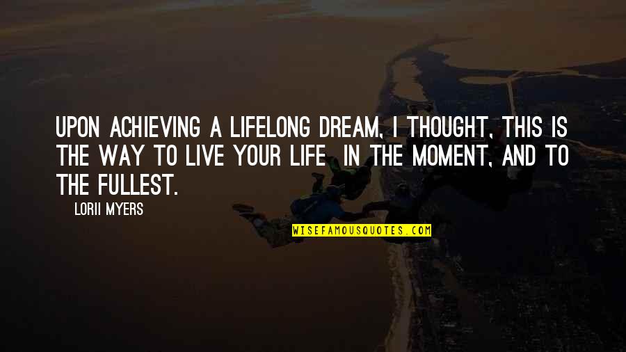 Living In A Dream Quotes By Lorii Myers: Upon achieving a lifelong dream, I thought, this