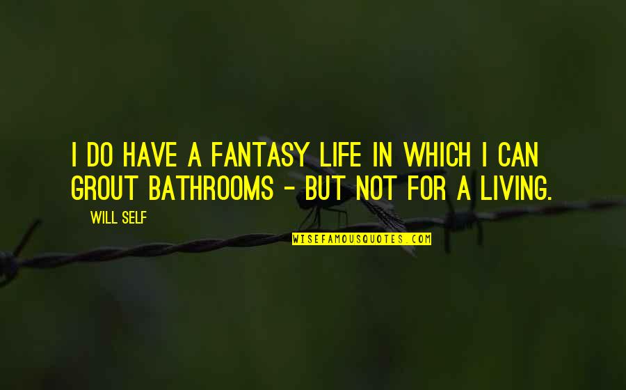 Living In Fantasy Quotes By Will Self: I do have a fantasy life in which