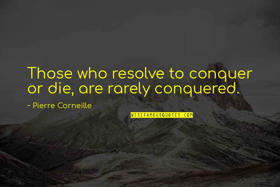 Living Legends Quotes By Pierre Corneille: Those who resolve to conquer or die, are