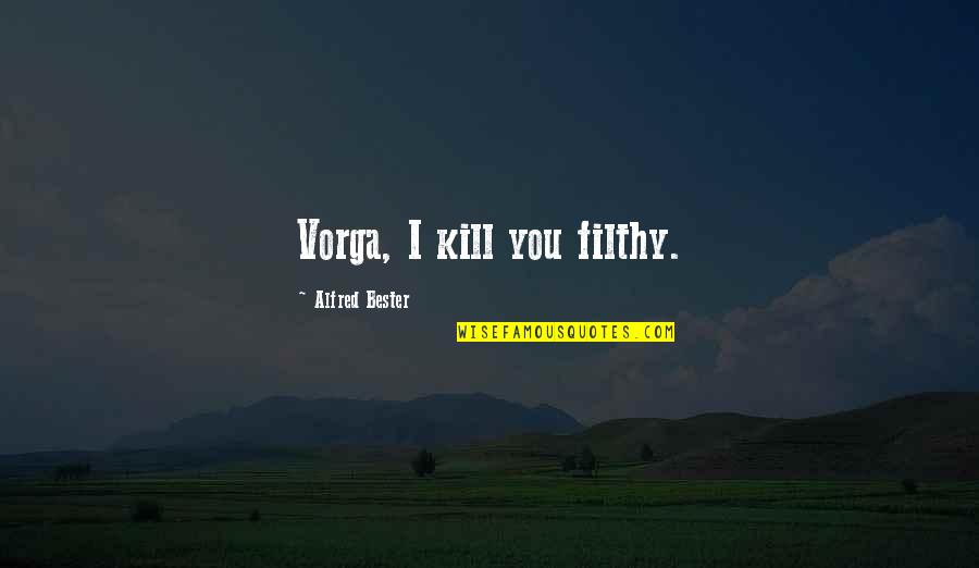 Living Life And Smiling Quotes By Alfred Bester: Vorga, I kill you filthy.