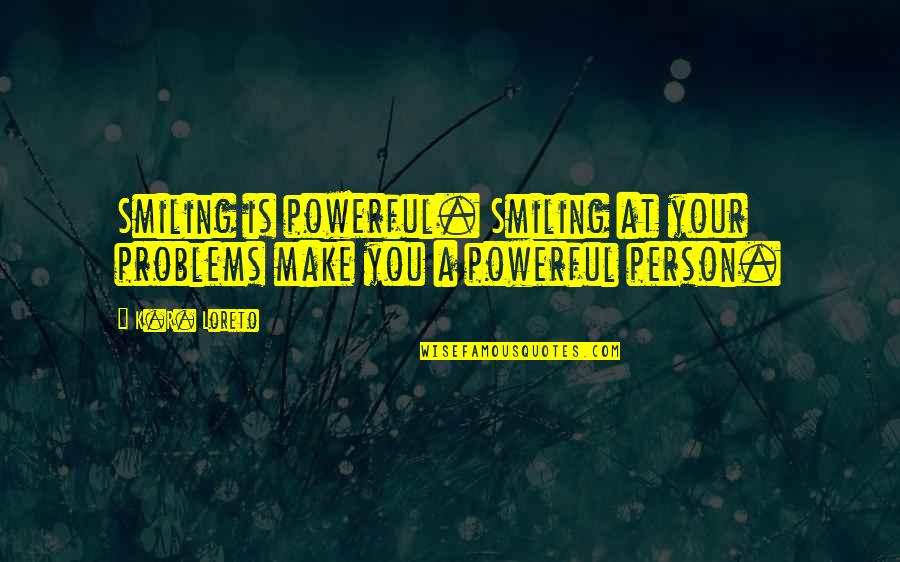 Living Life And Smiling Quotes By K.R. Loreto: Smiling is powerful. Smiling at your problems make