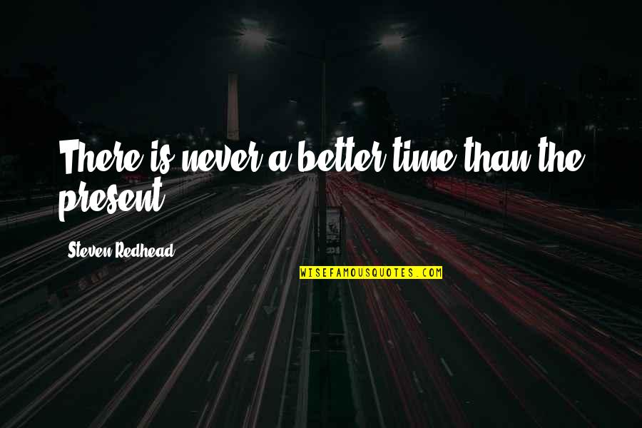 Living Life Famous Quotes By Steven Redhead: There is never a better time than the