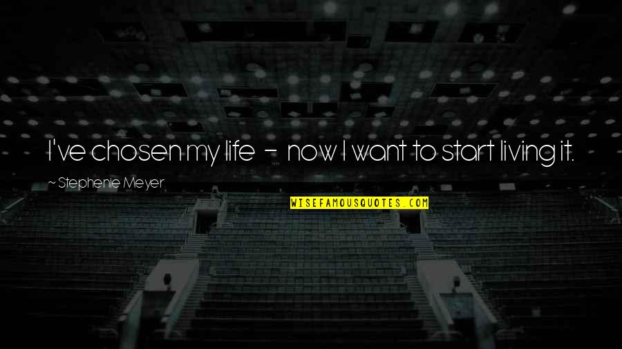 Living Life Now Quotes By Stephenie Meyer: I've chosen my life - now I want