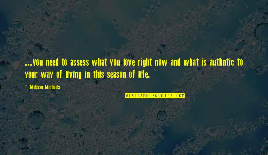 Living Life Right Now Quotes By Melissa Michaels: ...you need to assess what you love right