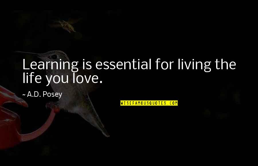 Living Life Without Love Quotes By A.D. Posey: Learning is essential for living the life you