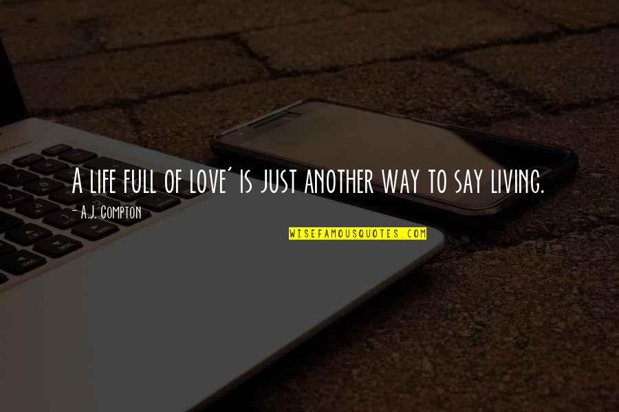 Living Life Without Love Quotes By A.J. Compton: A life full of love' is just another