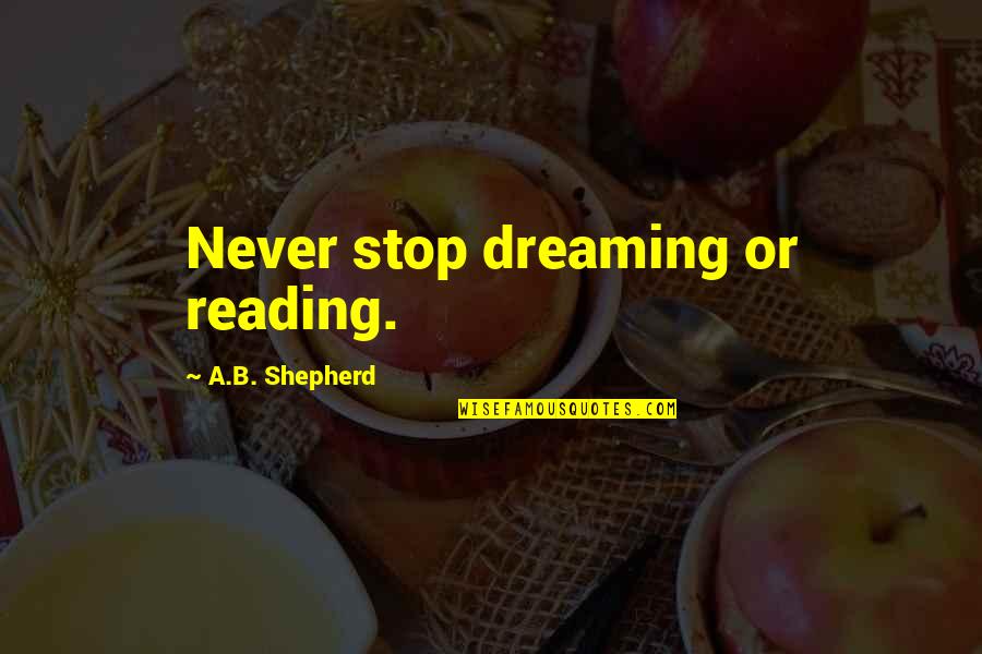 Living My Dreams Quotes By A.B. Shepherd: Never stop dreaming or reading.