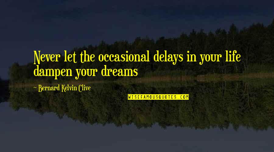 Living My Dreams Quotes By Bernard Kelvin Clive: Never let the occasional delays in your life