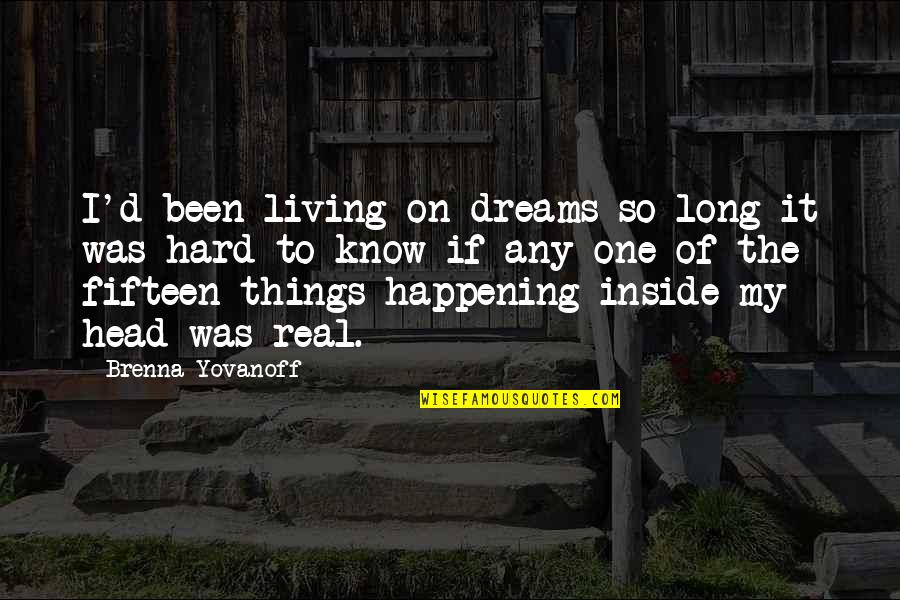 Living My Dreams Quotes By Brenna Yovanoff: I'd been living on dreams so long it