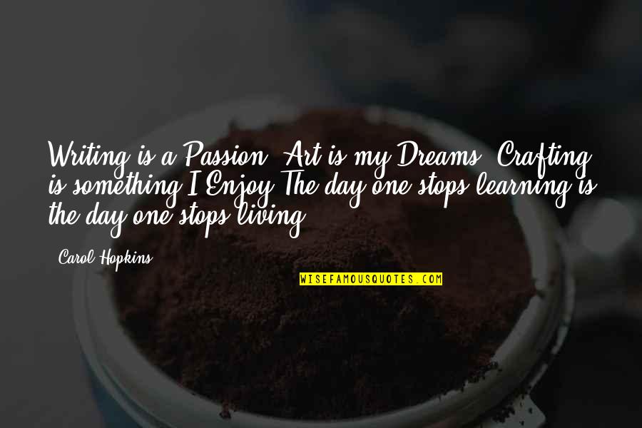 Living My Dreams Quotes By Carol Hopkins: Writing is a Passion, Art is my Dreams,