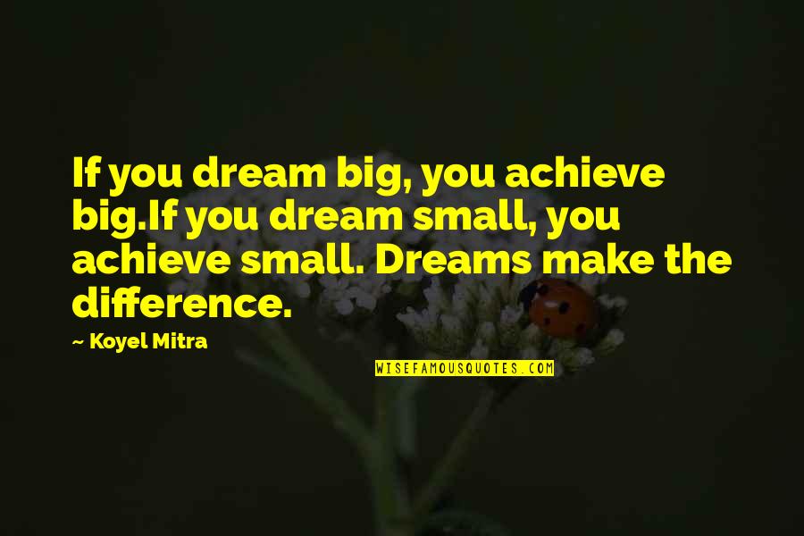 Living My Dreams Quotes By Koyel Mitra: If you dream big, you achieve big.If you