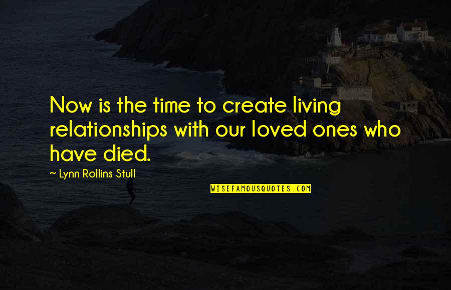 Living Now Quotes By Lynn Rollins Stull: Now is the time to create living relationships