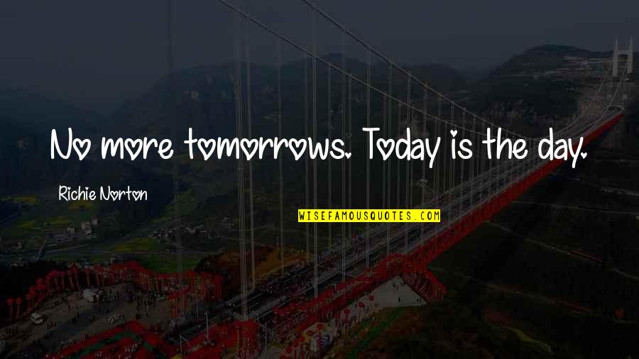 Living Now Quotes By Richie Norton: No more tomorrows. Today is the day.