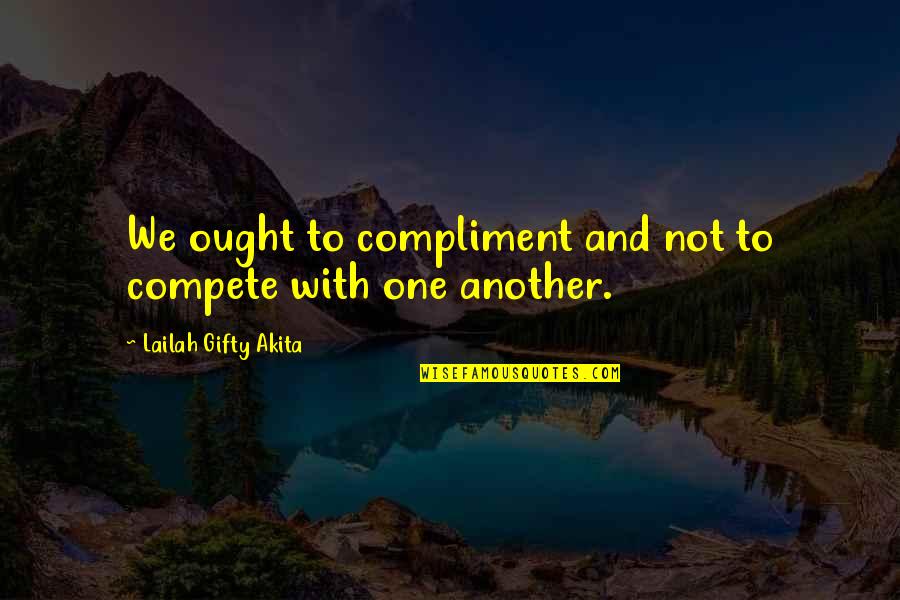 Living On Earth Quotes By Lailah Gifty Akita: We ought to compliment and not to compete