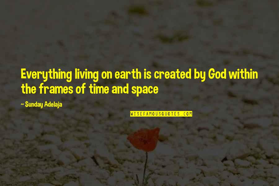 Living On Earth Quotes By Sunday Adelaja: Everything living on earth is created by God