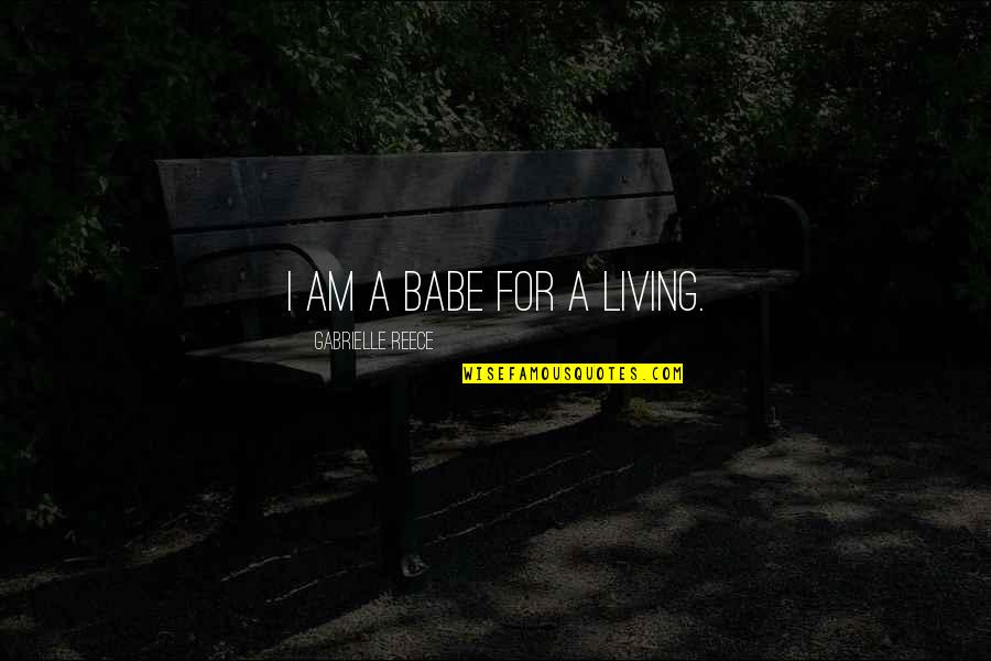 Living On Your Own Quotes By Gabrielle Reece: I am a babe for a living.