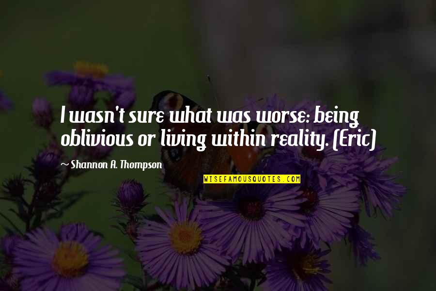 Living On Your Own Quotes By Shannon A. Thompson: I wasn't sure what was worse: being oblivious