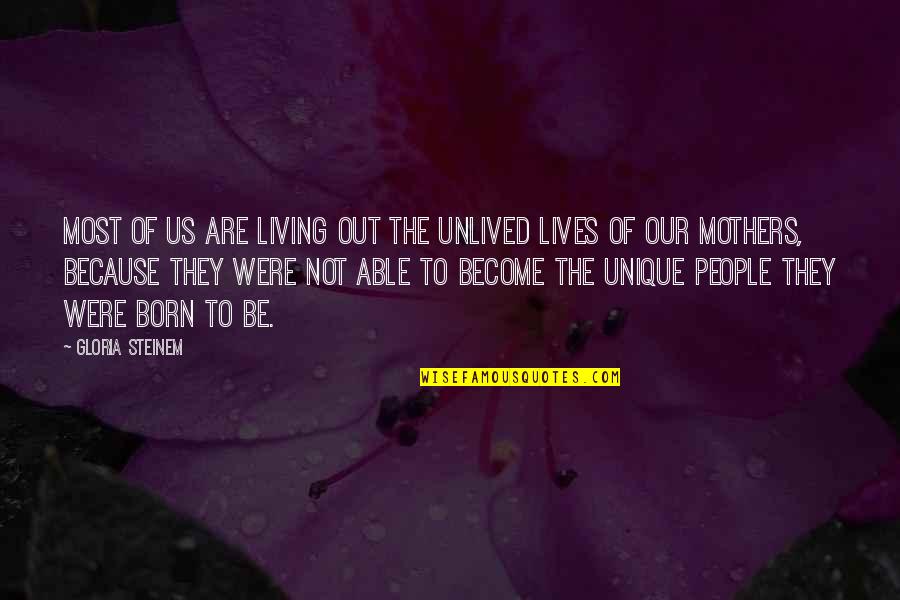 Living Our Lives Quotes By Gloria Steinem: Most of us are living out the unlived