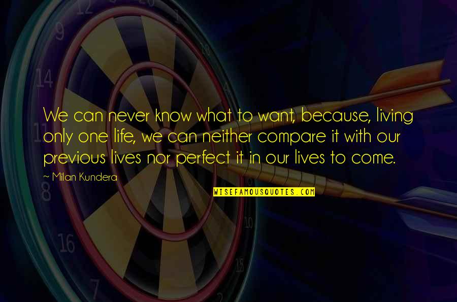 Living Our Lives Quotes By Milan Kundera: We can never know what to want, because,