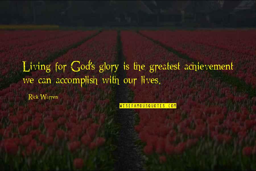 Living Our Lives Quotes By Rick Warren: Living for God's glory is the greatest achievement