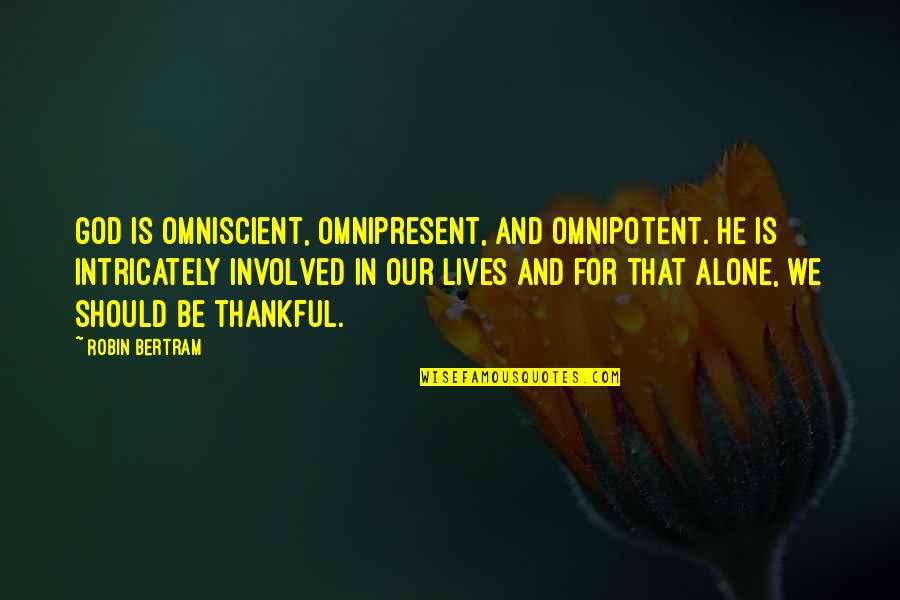 Living Our Lives Quotes By Robin Bertram: God is omniscient, omnipresent, and omnipotent. He is