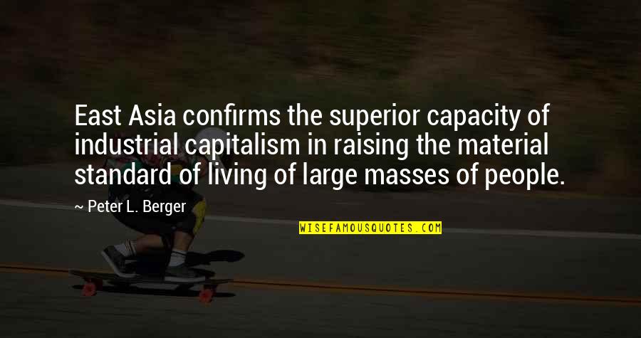 Living Standard Quotes By Peter L. Berger: East Asia confirms the superior capacity of industrial