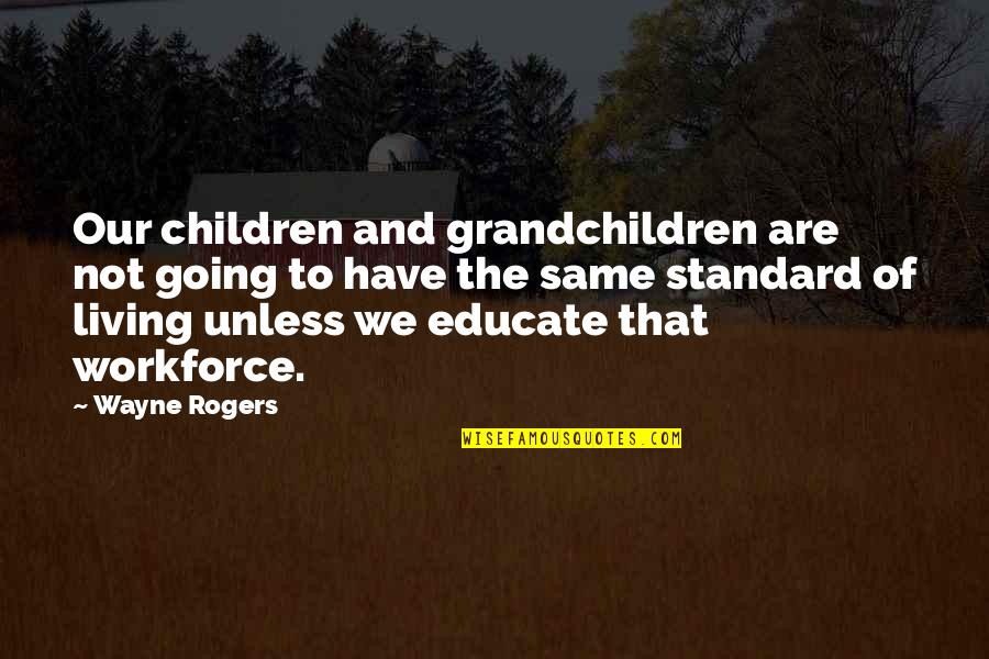 Living Standard Quotes By Wayne Rogers: Our children and grandchildren are not going to