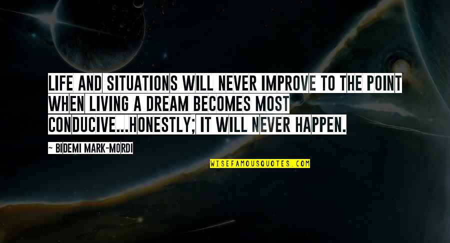 Living The Dream Life Quotes By Bidemi Mark-Mordi: Life and situations will never improve to the