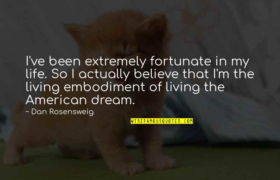 Living The Dream Life Quotes By Dan Rosensweig: I've been extremely fortunate in my life. So