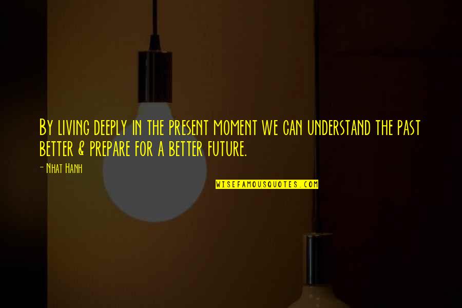 Living The Present Moment Quotes By Nhat Hanh: By living deeply in the present moment we