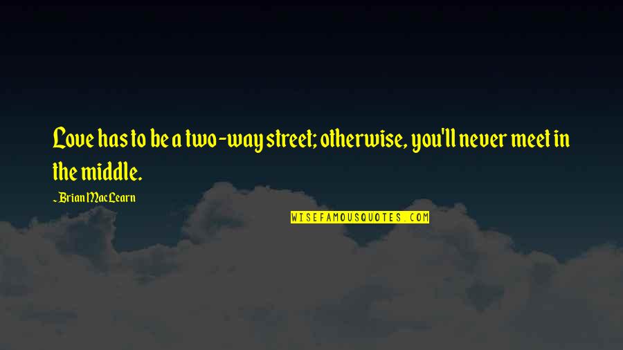 Living The Street Life Quotes By Brian MacLearn: Love has to be a two-way street; otherwise,