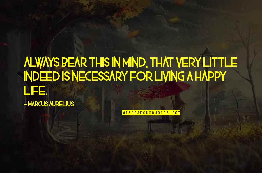 Living To Be Happy Quotes By Marcus Aurelius: Always bear this in mind, that very little