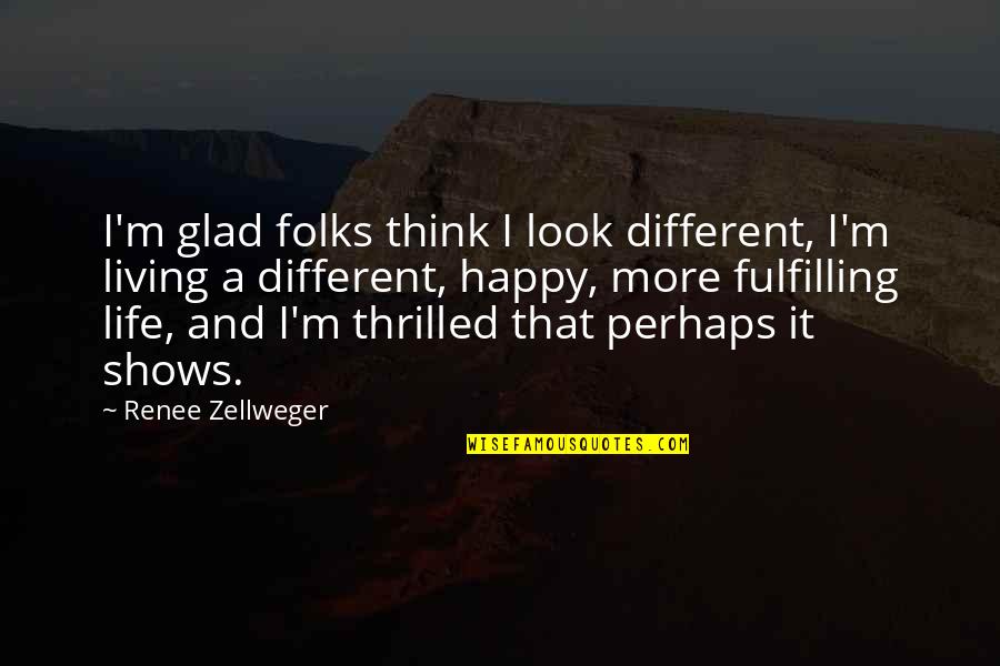 Living To Be Happy Quotes By Renee Zellweger: I'm glad folks think I look different, I'm