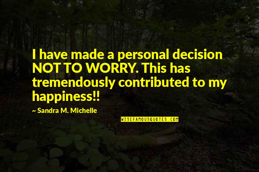 Living To Be Happy Quotes By Sandra M. Michelle: I have made a personal decision NOT TO