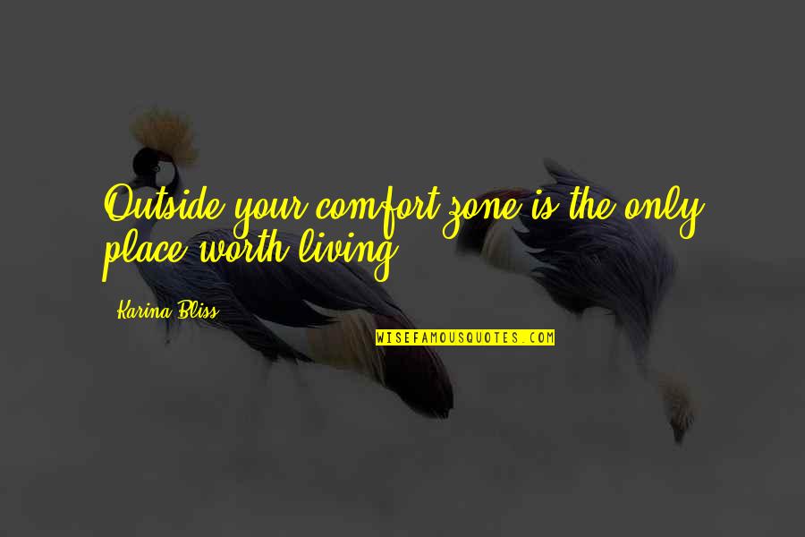 Living To Fullest Quotes By Karina Bliss: Outside your comfort zone is the only place