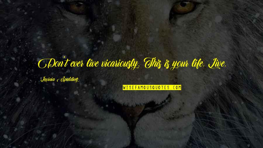 Living To Fullest Quotes By Lavinia Spalding: Don't ever live vicariously. This is your life.