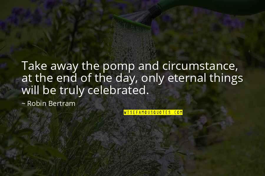 Living To Fullest Quotes By Robin Bertram: Take away the pomp and circumstance, at the