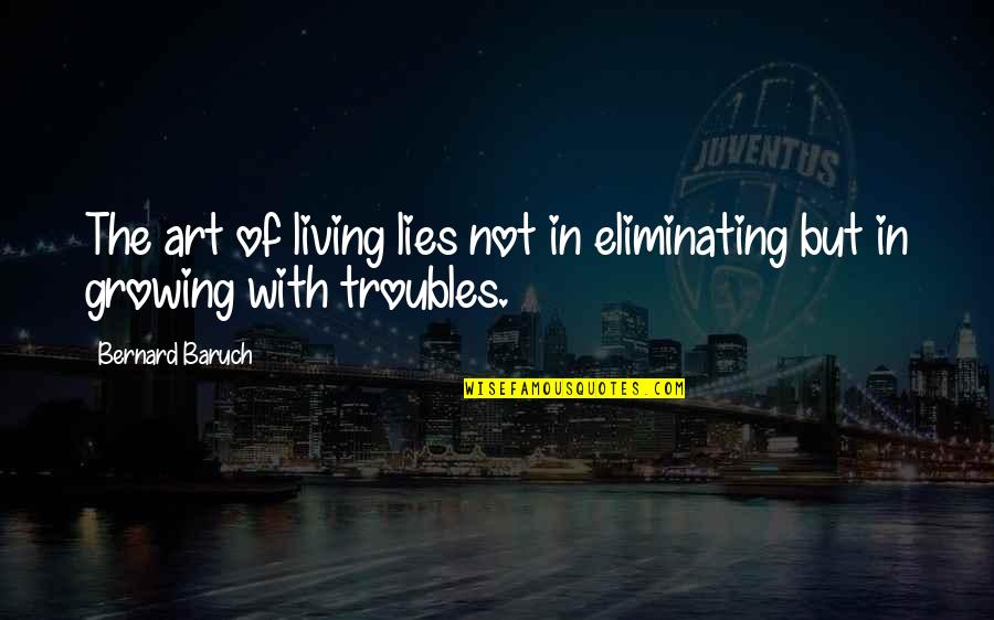 Living With Art Quotes By Bernard Baruch: The art of living lies not in eliminating