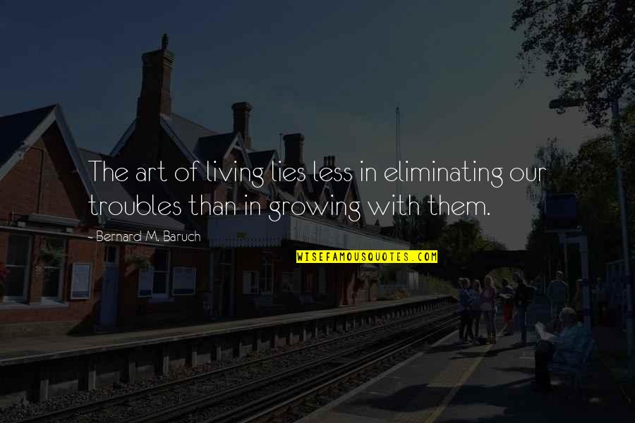 Living With Art Quotes By Bernard M. Baruch: The art of living lies less in eliminating