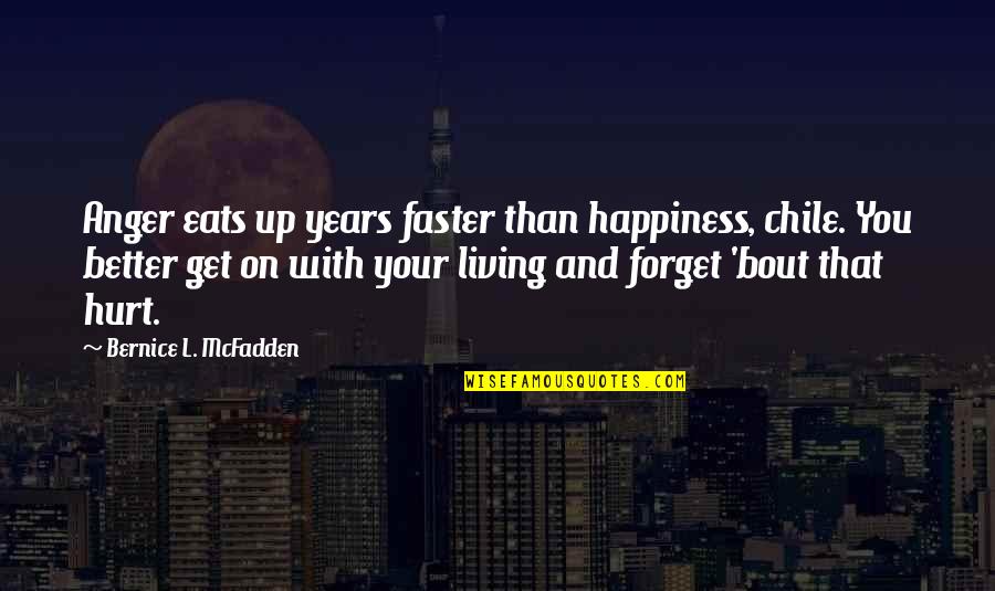 Living With Happiness Quotes By Bernice L. McFadden: Anger eats up years faster than happiness, chile.