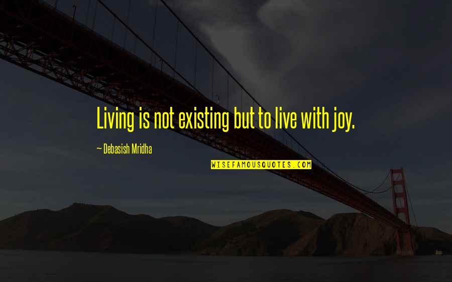 Living With Happiness Quotes By Debasish Mridha: Living is not existing but to live with