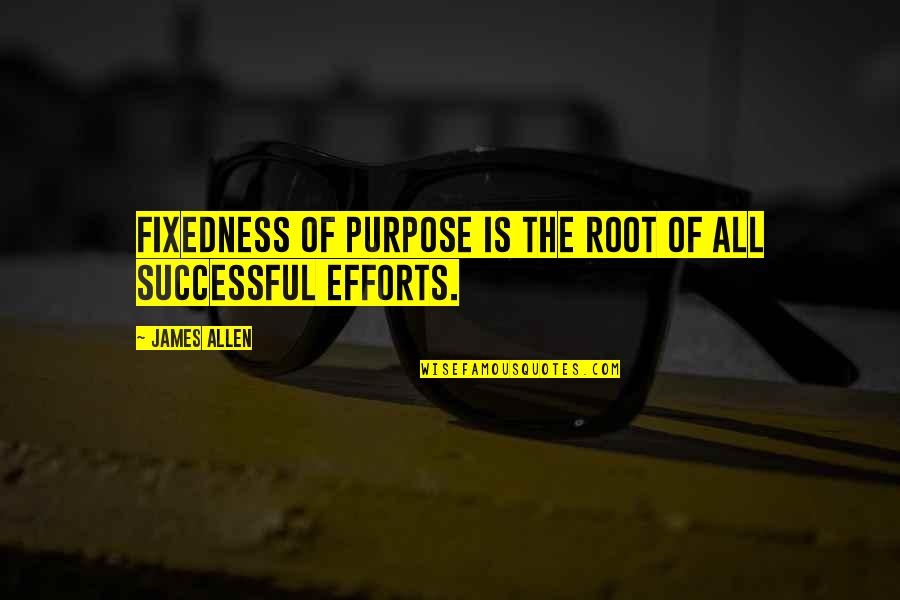 Living With Intent Quotes By James Allen: Fixedness of purpose is the root of all