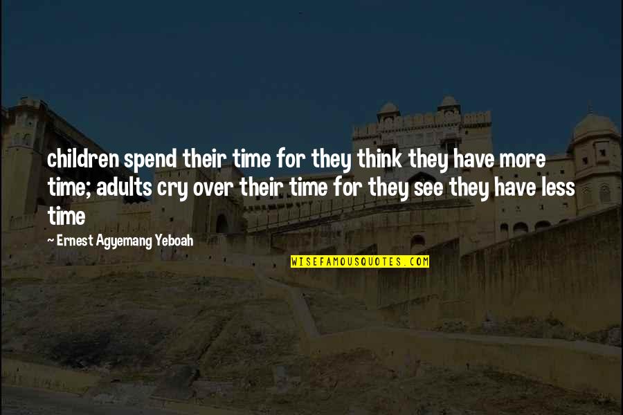 Living With Regrets Quotes By Ernest Agyemang Yeboah: children spend their time for they think they