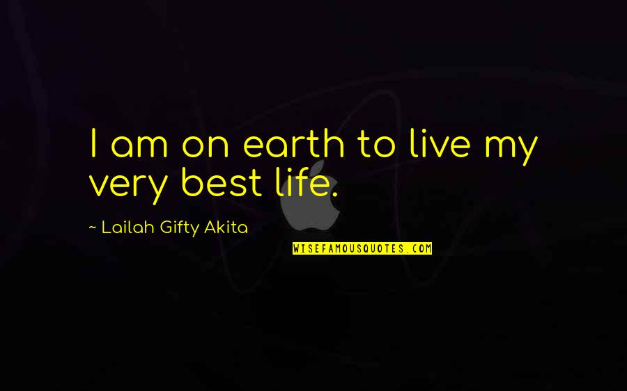 Living Your Best Quotes By Lailah Gifty Akita: I am on earth to live my very
