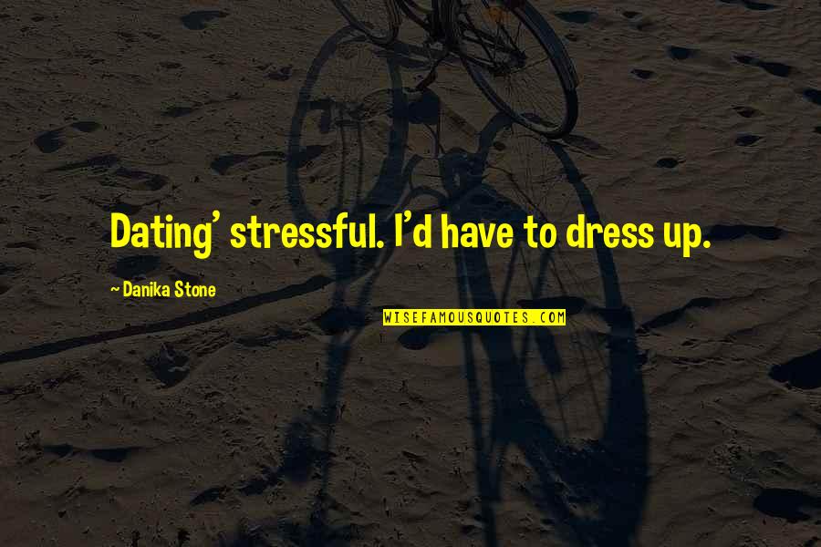 Liv'st Quotes By Danika Stone: Dating' stressful. I'd have to dress up.