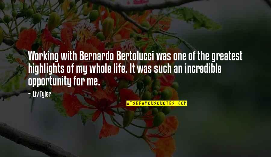 Liv'st Quotes By Liv Tyler: Working with Bernardo Bertolucci was one of the