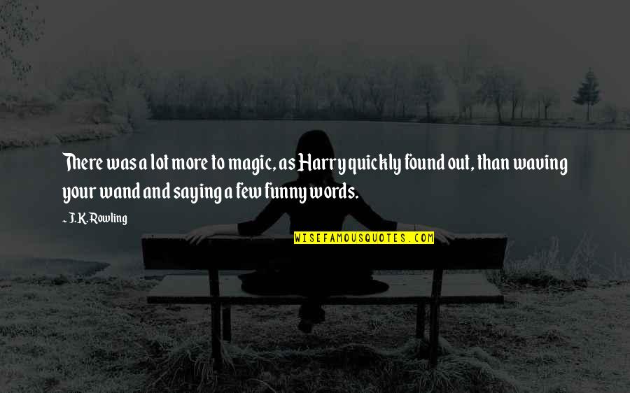 Liyanage Amarakeerthi Quotes By J.K. Rowling: There was a lot more to magic, as