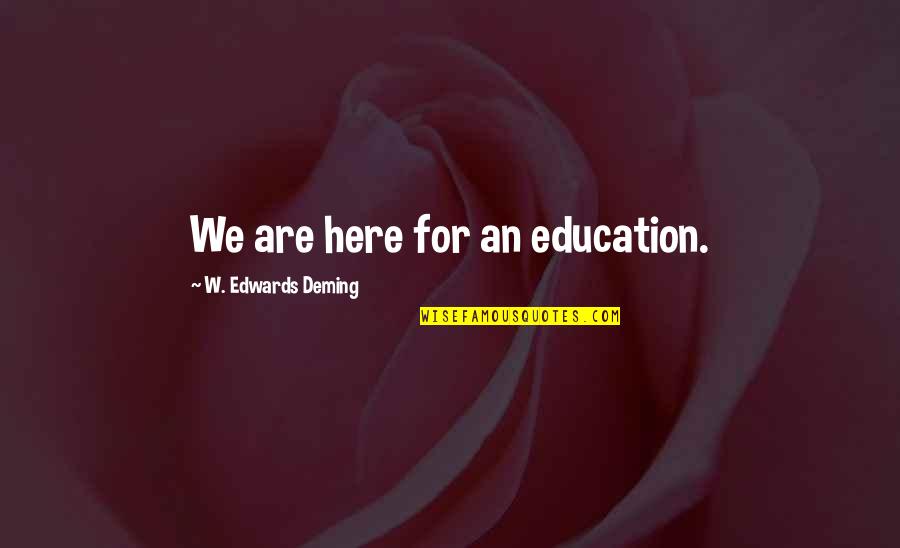 Lizion Quotes By W. Edwards Deming: We are here for an education.